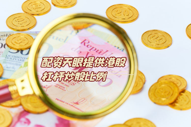 配资天眼提供港股杠杆炒股比例是多(duō)少？